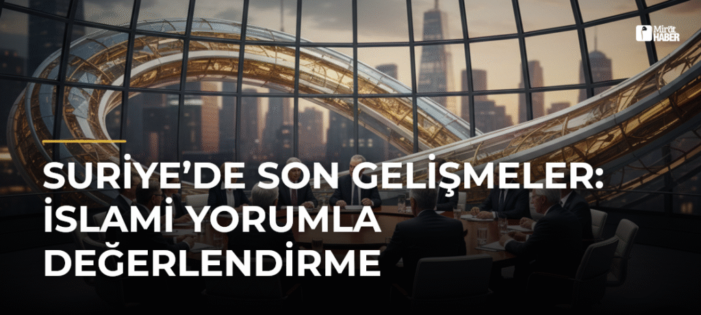Suriye’de Son Gelişmeler: İslami Yorumla Değerlendirme