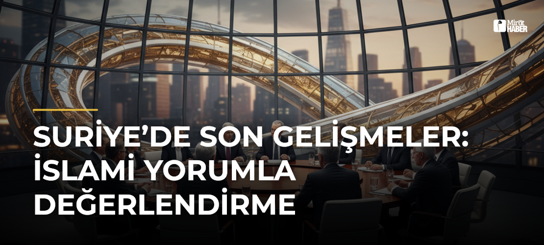 Suriye’de Son Gelişmeler: İslami Yorumla Değerlendirme