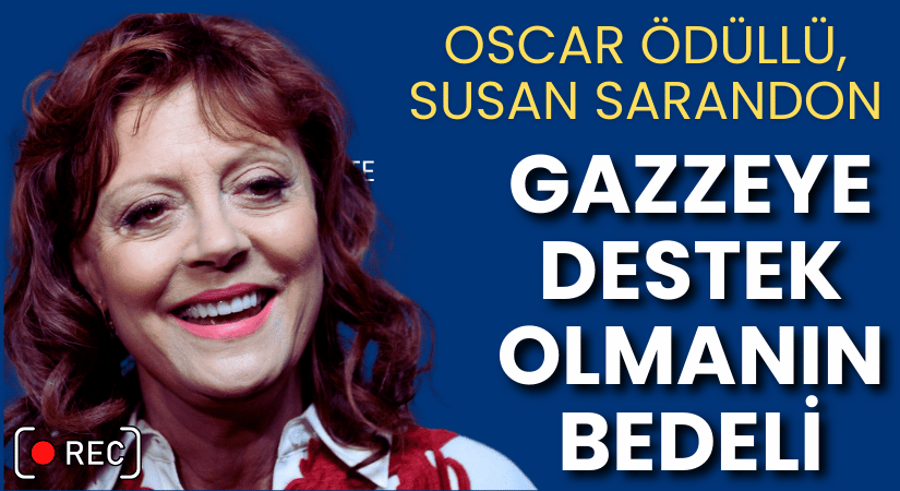 Susan Sarandon, Hollywood’un Gazze Ambargosunu İfşa Etti