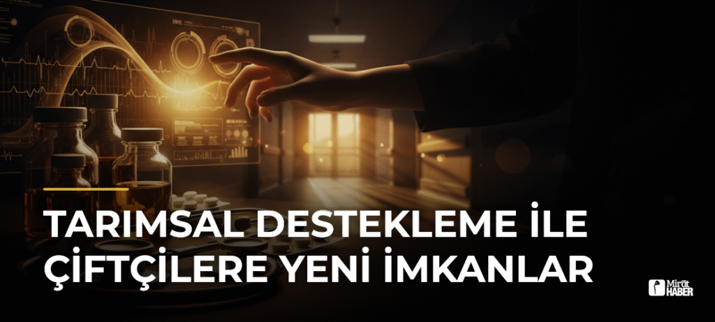 Tarımsal Destekleme ile Çiftçilere Yeni İmkanlar