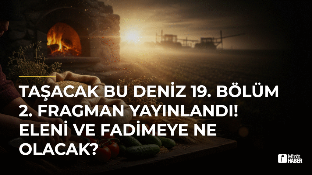 Taşacak Bu Deniz 19. Bölüm 2. Fragman Yayınlandı! Eleni ve Fadimeye Ne Olacak?