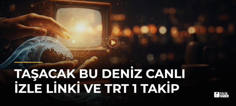 Taşacak Bu Deniz Canlı İzle Linki ve TRT 1 Takip