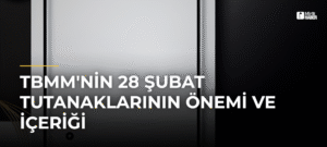 TBMM’nin 28 Şubat Tutanaklarının Önemi ve İçeriği