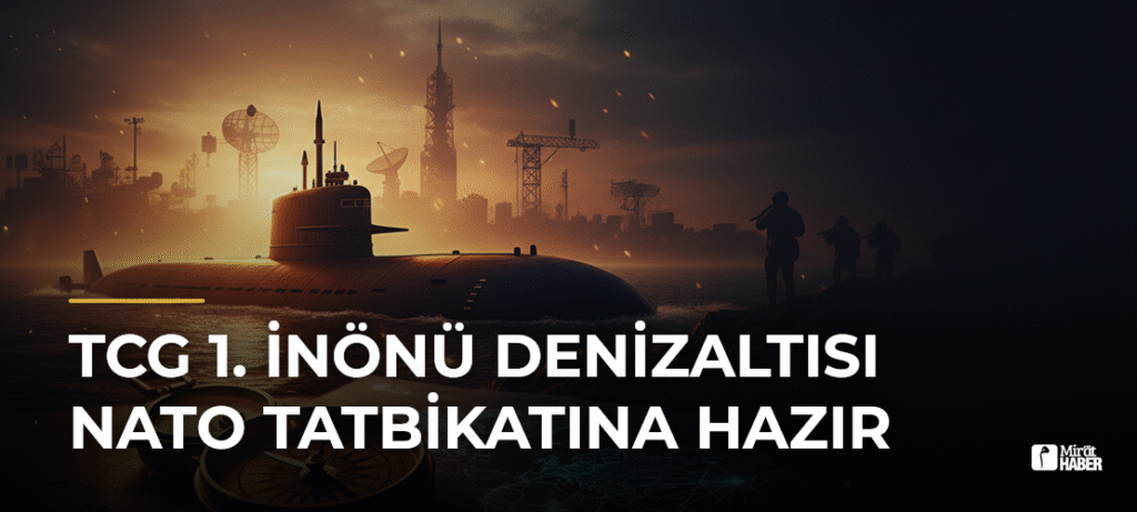 TCG 1. İnönü Denizaltısı NATO Tatbikatına Hazır