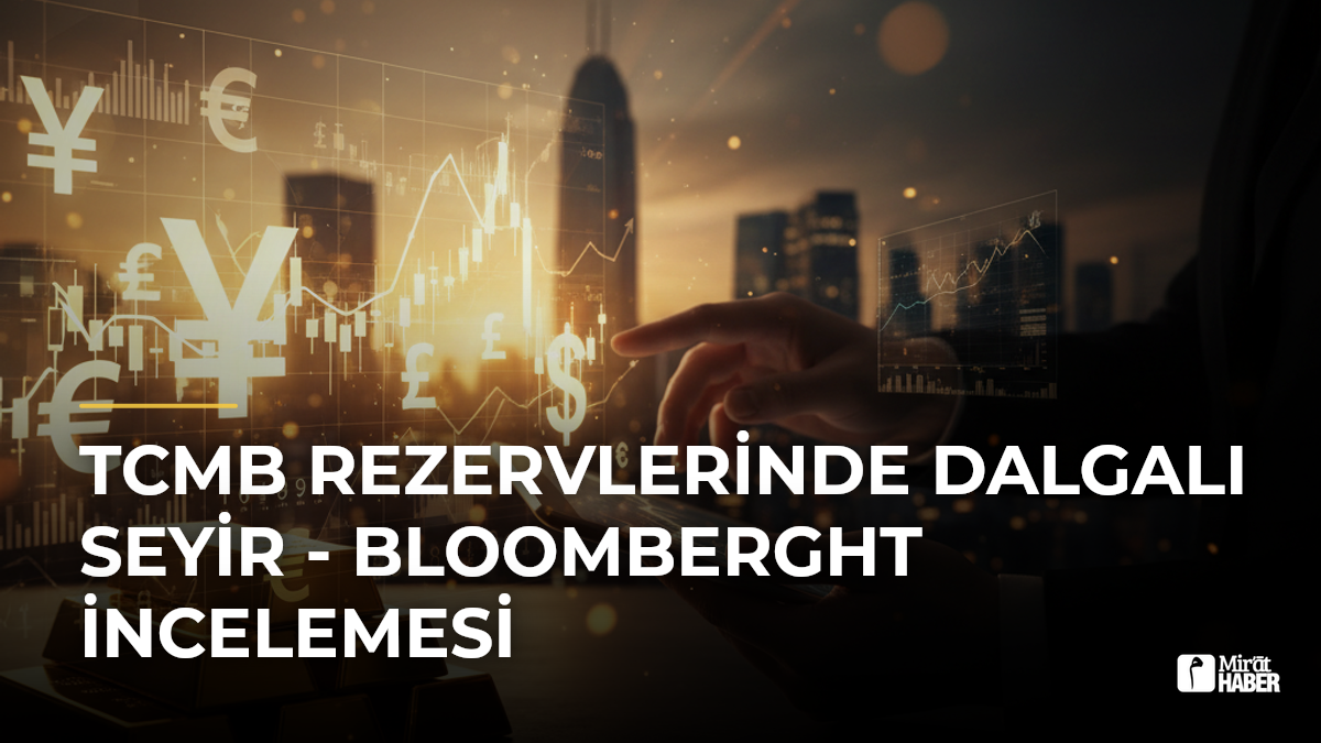 TCMB Rezervlerinde Dalgalı Seyir - Bloomberght İncelemesi