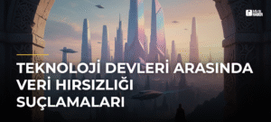 Teknoloji Devleri Arasında Veri Hırsızlığı Suçlamaları