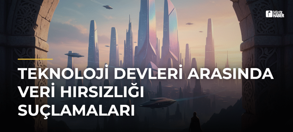 Teknoloji Devleri Arasında Veri Hırsızlığı Suçlamaları