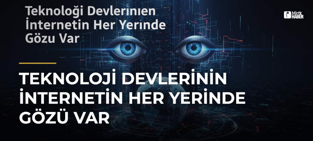 Teknoloji Devlerinin İnternetin Her Yerinde Gözü Var