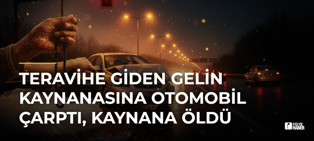 Teravihe Giden Gelin Kaynanasına Otomobil Çarptı, Kaynana Öldü