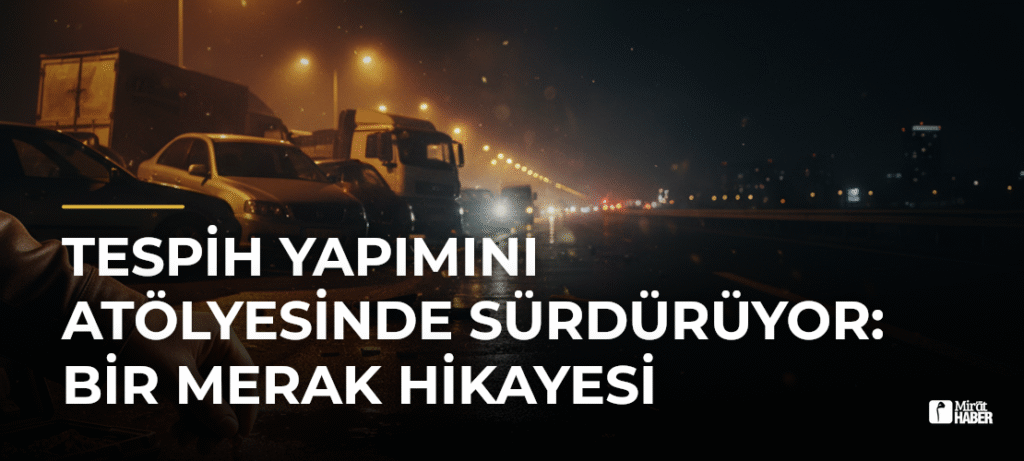 Tespih Yapımını Atölyesinde Sürdürüyor: Bir Merak Hikayesi