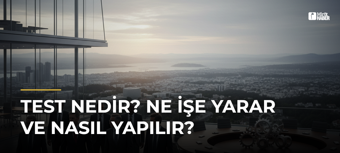 Test Nedir? Ne İşe Yarar ve Nasıl Yapılır?