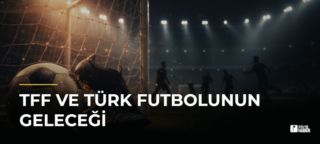 TFF ve Türk Futbolunun Geleceği