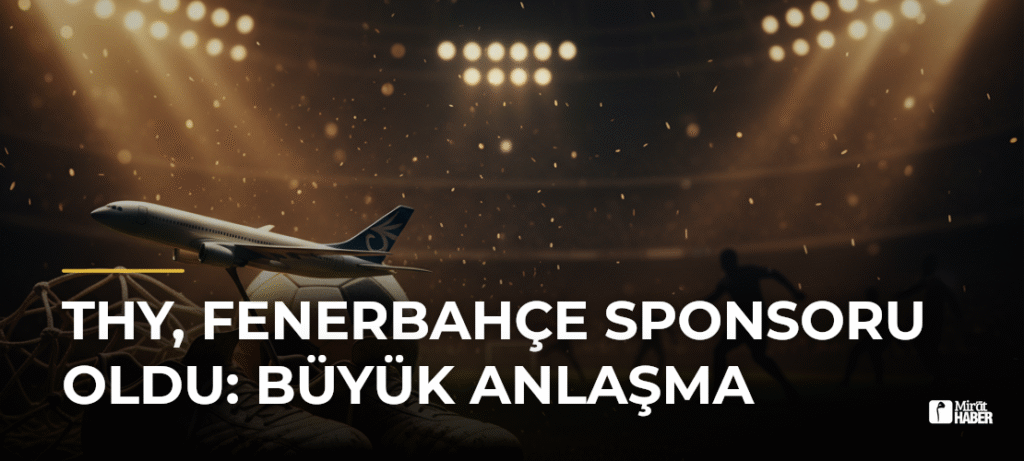THY, Fenerbahçe Sponsoru Oldu: Büyük Anlaşma