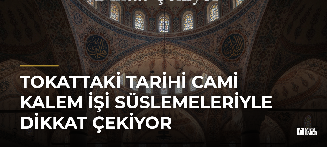 Tokattaki Tarihi Cami Kalem İşi Süslemeleriyle Dikkat Çekiyor