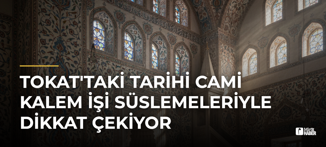 Tokat'taki Tarihi Cami Kalem İşi Süslemeleriyle Dikkat Çekiyor