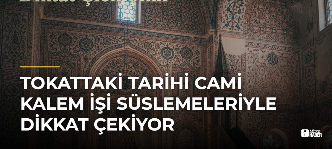 Tokattaki Tarihi Cami Kalem İşi Süslemeleriyle Dikkat Çekiyor