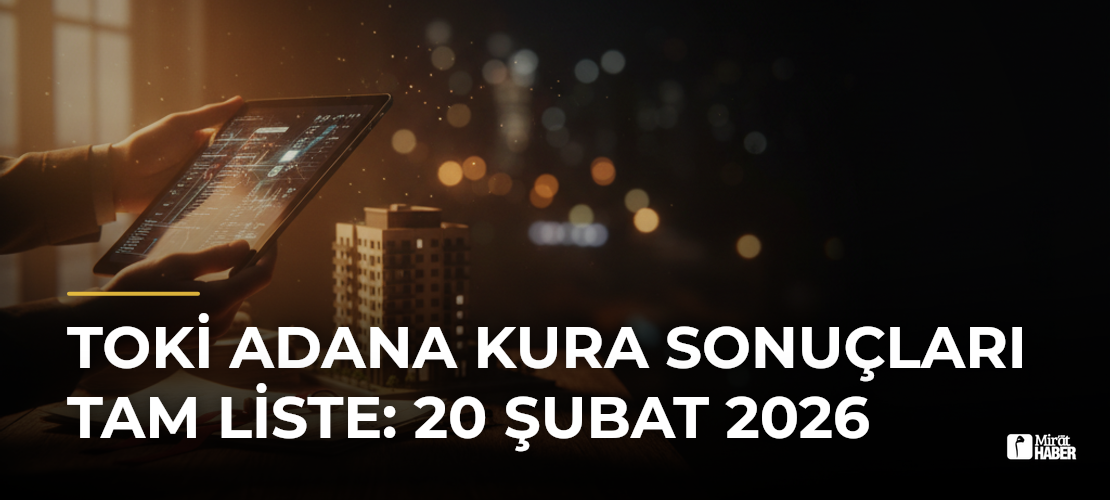 TOKİ Adana Kura Sonuçları Tam Liste: 20 Şubat 2026
