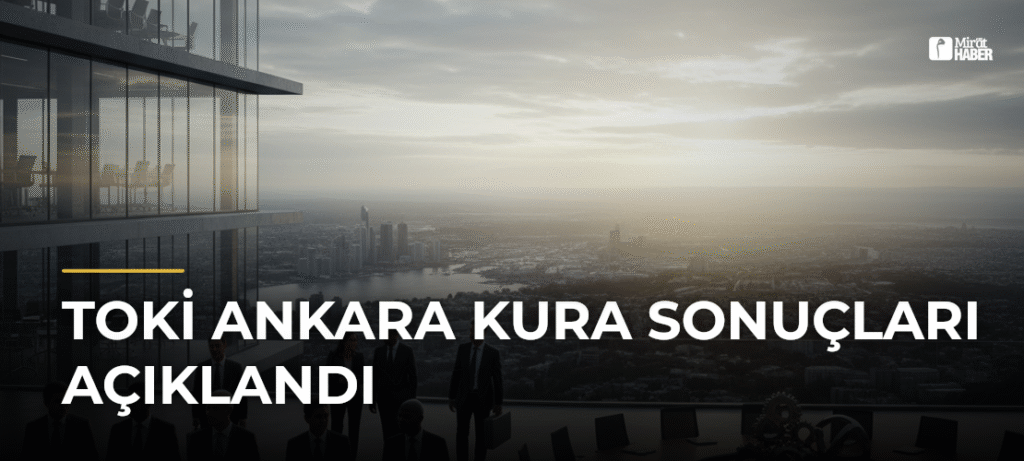 TOKİ Ankara Kura Sonuçları Açıklandı