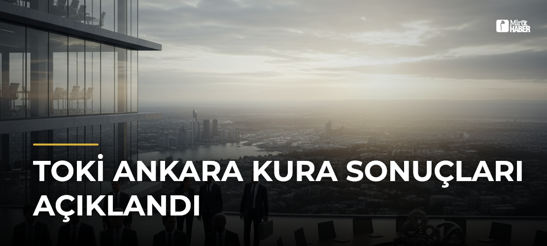 TOKİ Ankara Kura Sonuçları Açıklandı