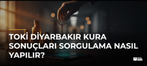 TOKİ Diyarbakır Kura Sonuçları Sorgulama Nasıl Yapılır?