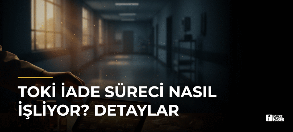 Toki İade Süreci Nasıl İşliyor? Detaylar