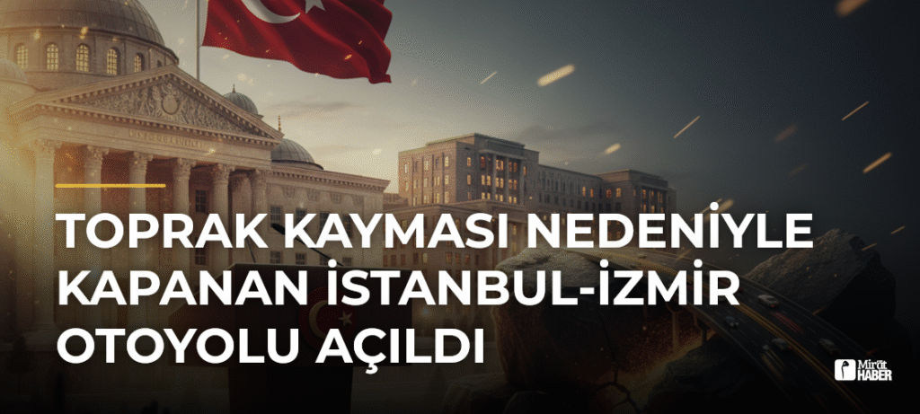 Toprak Kayması Nedeniyle Kapanan İstanbul-İzmir Otoyolu Açıldı