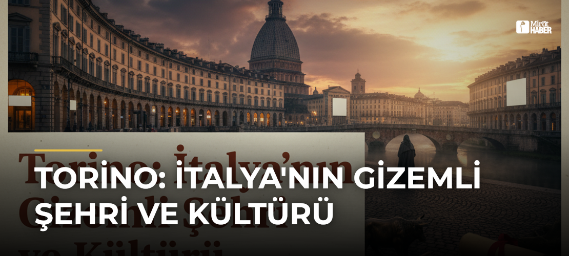 Torino: İtalya'nın Gizemli Şehri ve Kültürü
