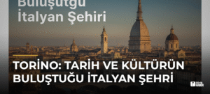 Torino: Tarih ve Kültürün Buluştuğu İtalyan Şehri