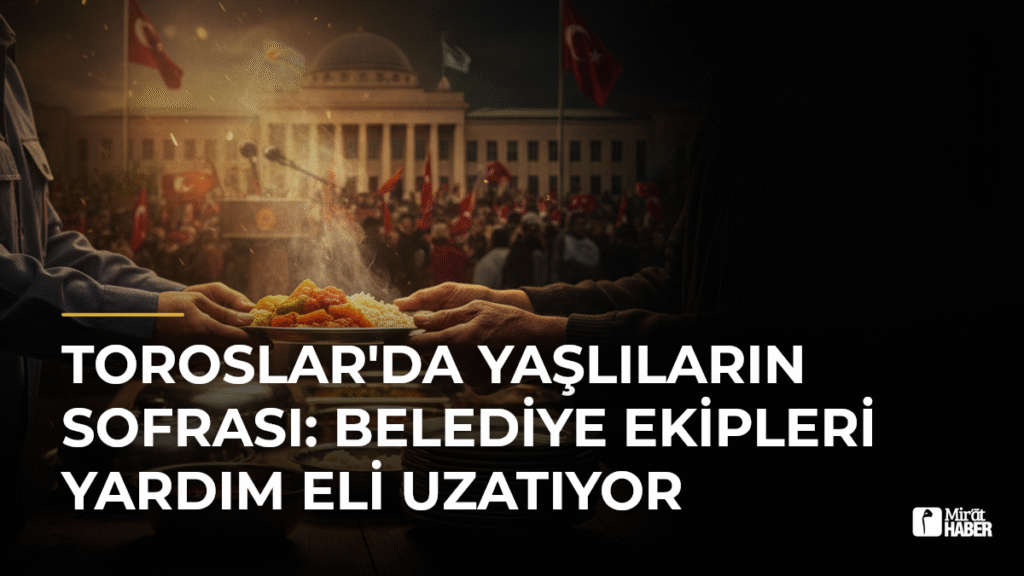 Toroslar’da Yaşlıların Sofrası: Belediye Ekipleri Yardım Eli Uzatıyor