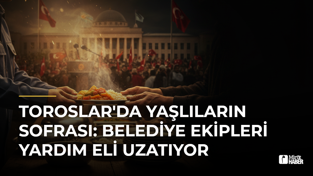 Toroslar'da Yaşlıların Sofrası: Belediye Ekipleri Yardım Eli Uzatıyor