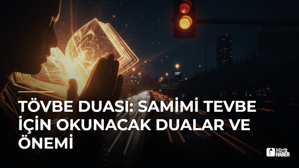 Tövbe Duası: Samimi Tevbe İçin Okunacak Dualar ve Önemi