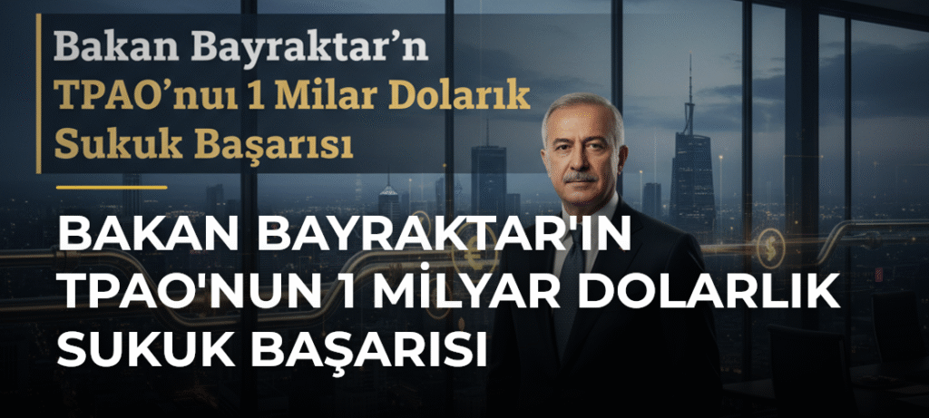 Bakan Bayraktar’ın TPAO’nun 1 Milyar Dolarlık Sukuk Başarısı