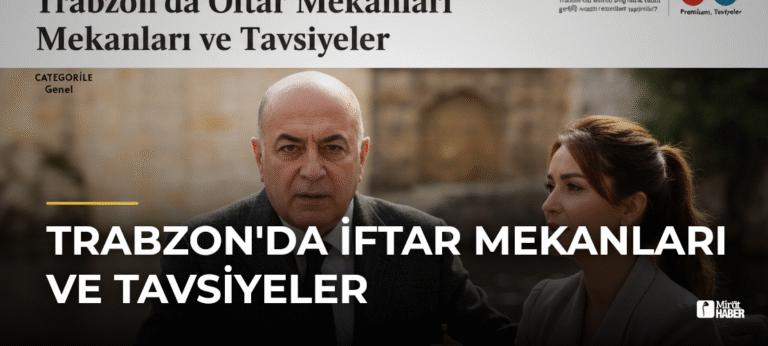 Trabzon’da İftar Mekanları ve Tavsiyeler