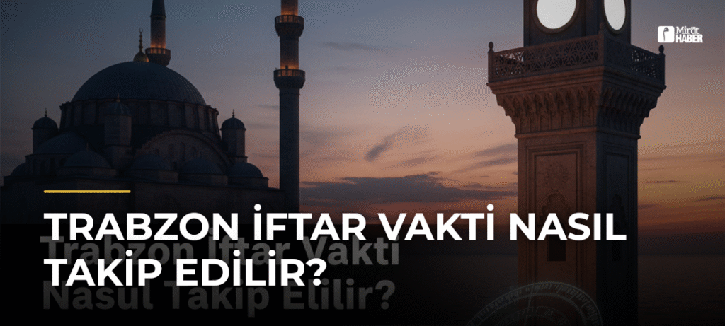 Trabzon İftar Vakti Nasıl Takip Edilir?