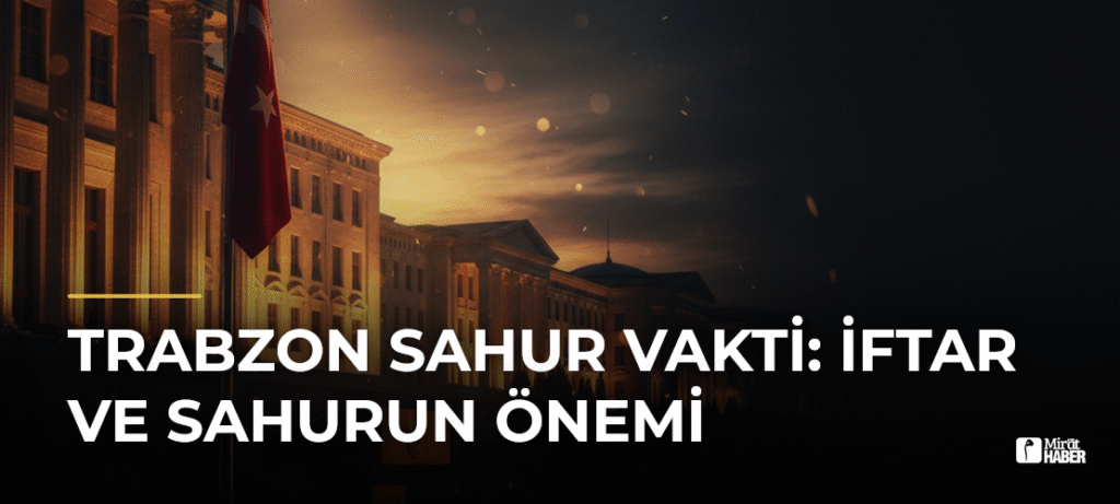 Trabzon Sahur Vakti: İftar ve Sahurun Önemi