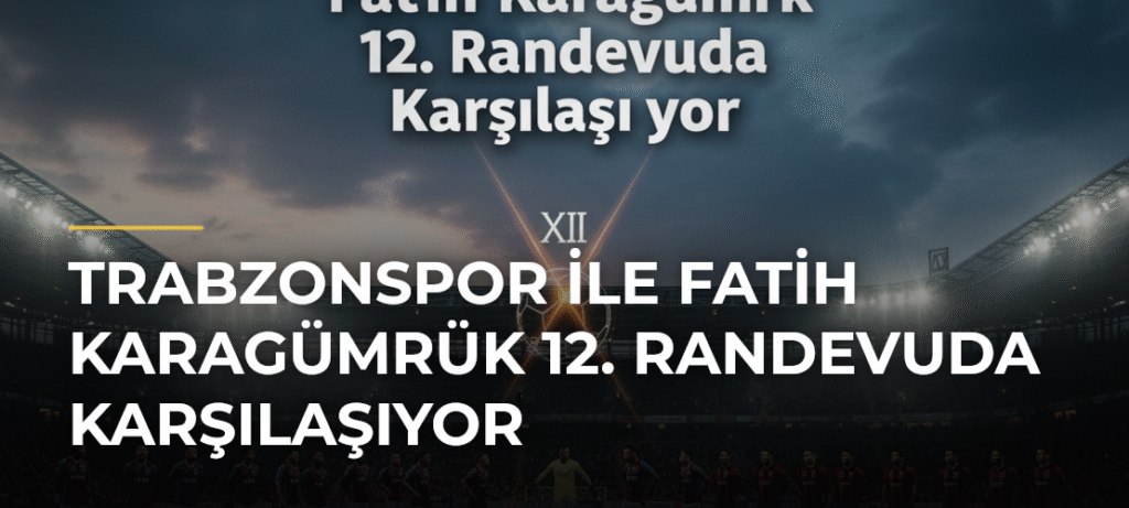Trabzonspor ile Fatih Karagümrük 12. Randevuda Karşılaşıyor