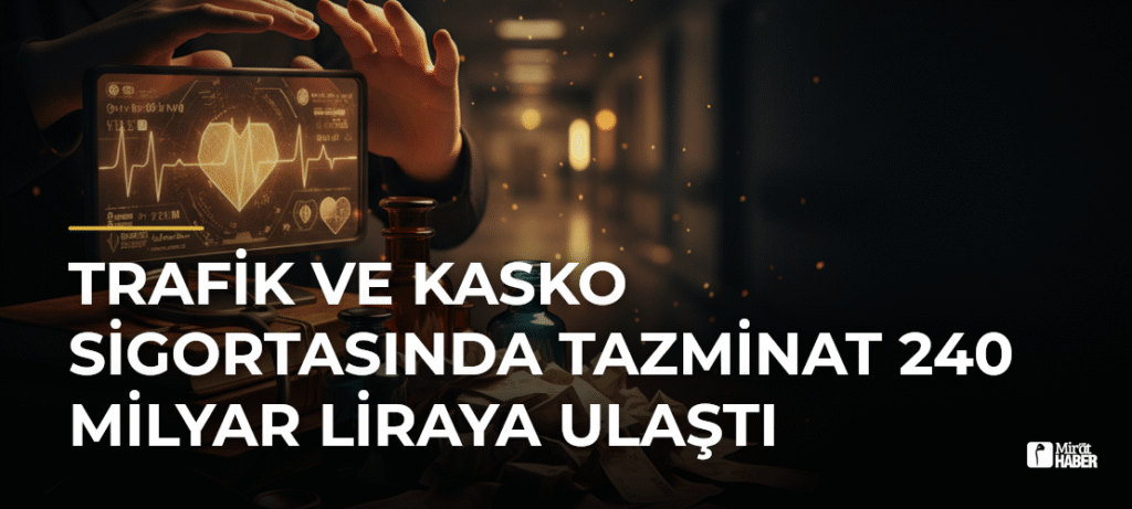 Trafik ve kasko sigortasında tazminat 240 milyar liraya ulaştı