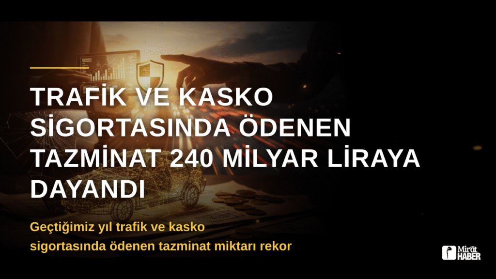 Trafik ve Kasko Sigortasında Ödenen Tazminat 240 Milyar Liraya Dayandı