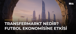 Transfermarkt Nedir? Futbol Ekonomisine Etkisi