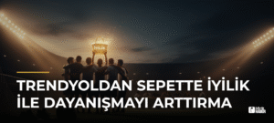Trendyoldan Sepette İyilik ile Dayanışmayı Arttırma