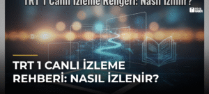 TRT 1 Canlı İzleme Rehberi: Nasıl İzlenir?
