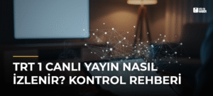 TRT 1 Canlı Yayın Nasıl İzlenir? Kontrol Rehberi