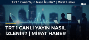TRT 1 Canlı Yayın Nasıl İzlenir? | Mirat Haber