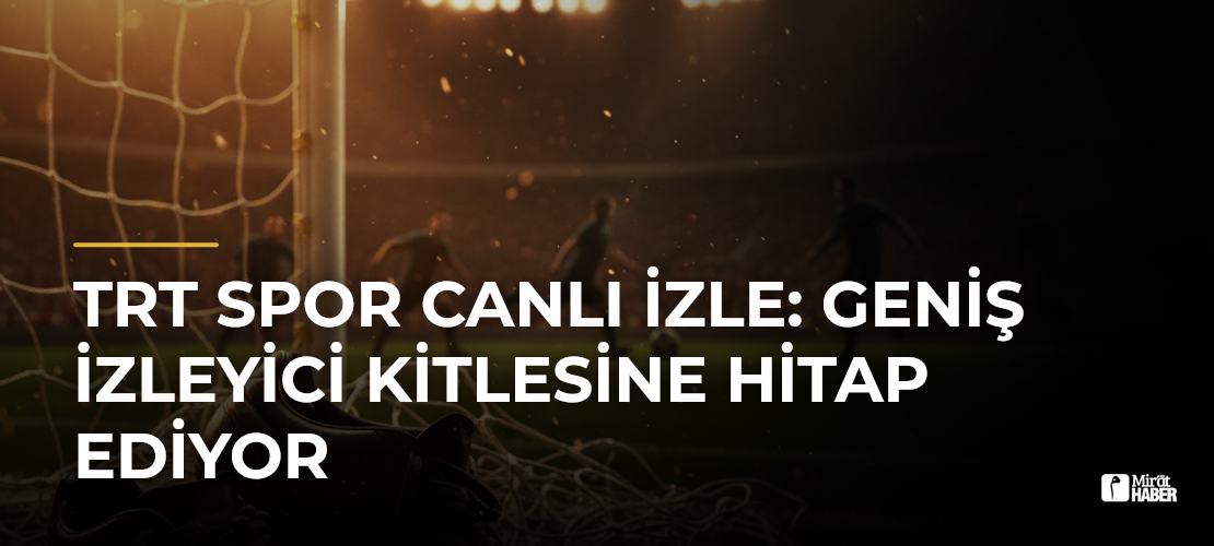 TRT Spor Canlı İzle: Geniş İzleyici Kitlesine Hitap Ediyor