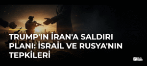 Trump’ın İran’a Saldırı Planı: İsrail ve Rusya’nın Tepkileri