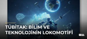 TÜBİTAK: Bilim ve Teknolojinin Lokomotifi