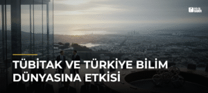TÜBİTAK ve Türkiye Bilim Dünyasına Etkisi
