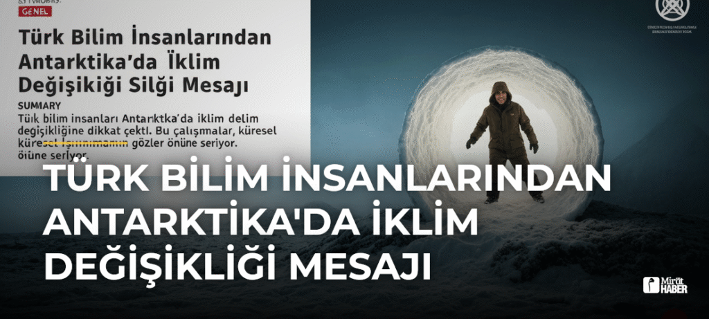 Türk Bilim İnsanlarından Antarktika’da İklim Değişikliği Mesajı