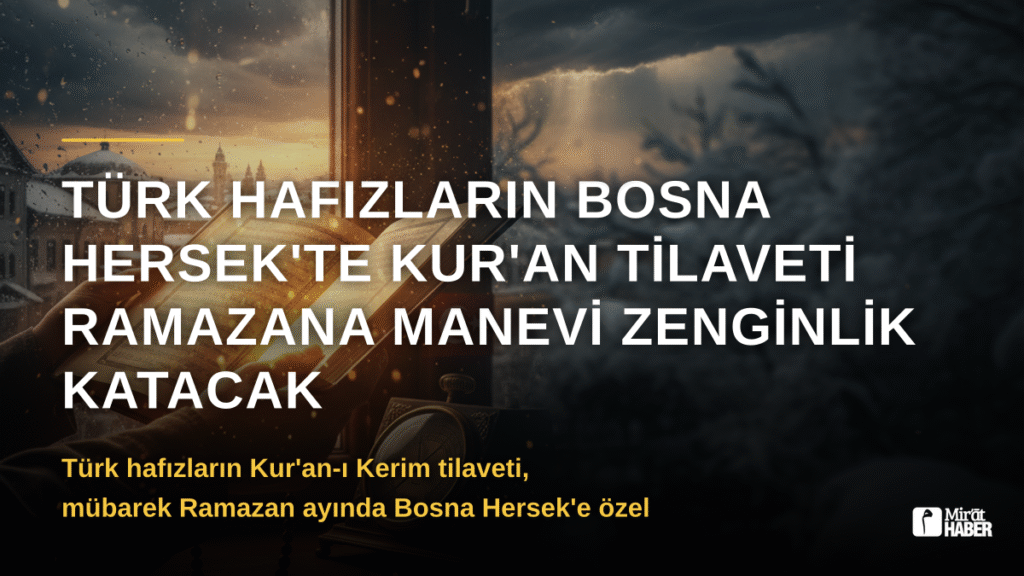 Türk Hafızların Bosna Hersek’te Kur’an Tilaveti Ramazana Manevi Zenginlik Katacak