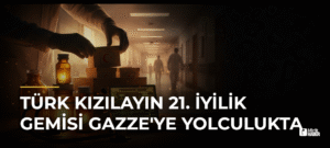 Türk Kızılayın 21. İyilik Gemisi Gazze’ye Yolculukta